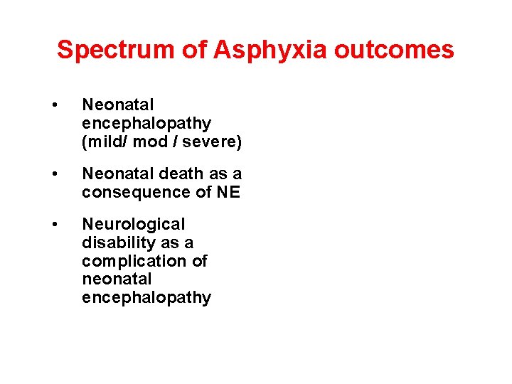 Spectrum of Asphyxia outcomes • Neonatal encephalopathy (mild/ mod / severe) • Neonatal death