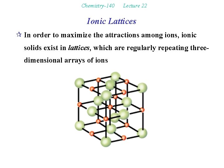 Chemistry-140 Lecture 22 Ionic Lattices ¶ In order to maximize the attractions among ions,