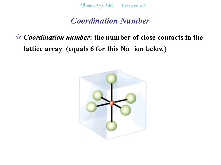 Chemistry-140 Lecture 22 Coordination Number ¶ Coordination number: the number of close contacts in