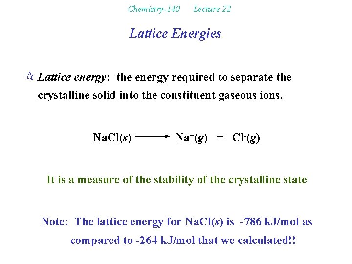 Chemistry-140 Lecture 22 Lattice Energies ¶ Lattice energy: the energy required to separate the