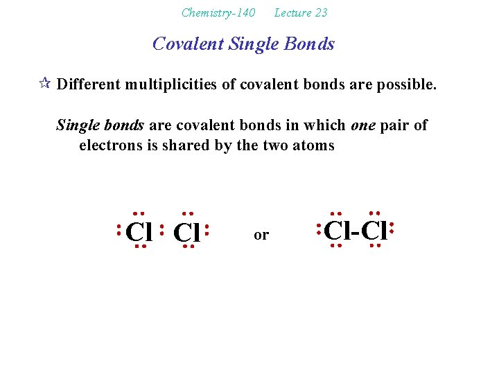 Chemistry-140 Lecture 23 Covalent Single Bonds ¶ Different multiplicities of covalent bonds are possible.