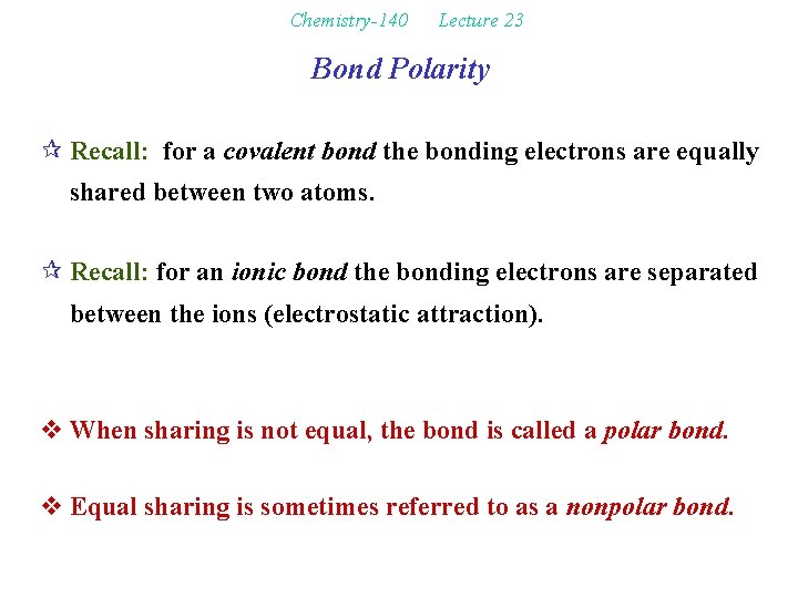 Chemistry-140 Lecture 23 Bond Polarity ¶ Recall: for a covalent bond the bonding electrons