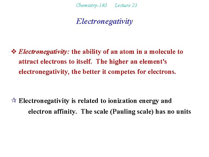 Chemistry-140 Lecture 23 Electronegativity v Electronegativity: the ability of an atom in a molecule
