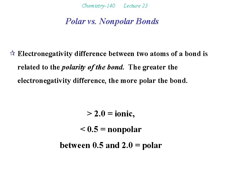 Chemistry-140 Lecture 23 Polar vs. Nonpolar Bonds ¶ Electronegativity difference between two atoms of