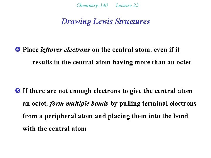 Chemistry-140 Lecture 23 Drawing Lewis Structures Place leftover electrons on the central atom, even