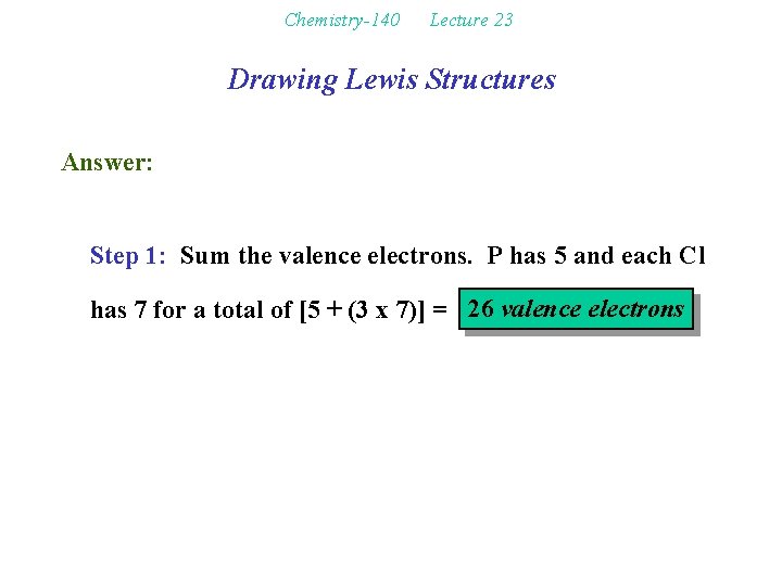 Chemistry-140 Lecture 23 Drawing Lewis Structures Answer: Step 1: Sum the valence electrons. P