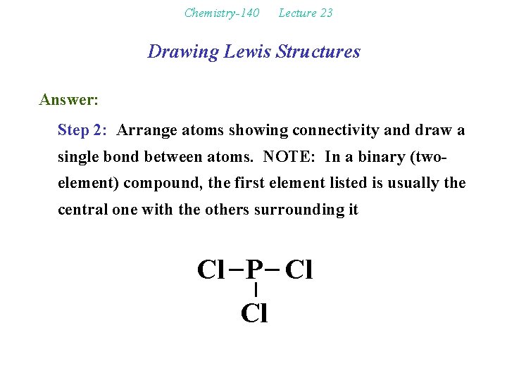 Chemistry-140 Lecture 23 Drawing Lewis Structures Answer: Step 2: Arrange atoms showing connectivity and