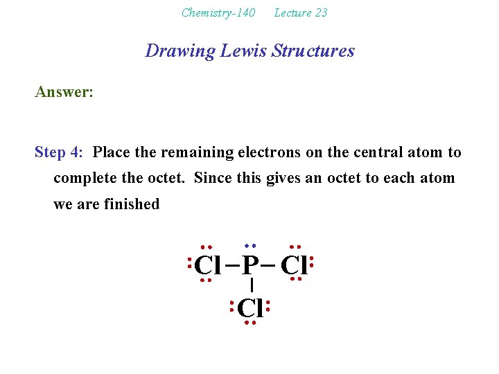 Chemistry-140 Lecture 23 Drawing Lewis Structures Answer: Step 4: Place the remaining electrons on