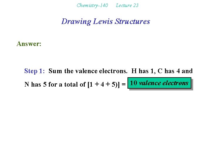 Chemistry-140 Lecture 23 Drawing Lewis Structures Answer: Step 1: Sum the valence electrons. H