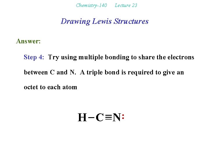 Chemistry-140 Lecture 23 Drawing Lewis Structures Answer: Step 4: Try using multiple bonding to