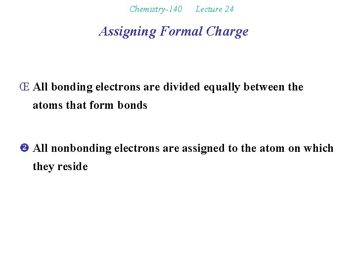 Chemistry-140 Lecture 24 Assigning Formal Charge Œ All bonding electrons are divided equally between