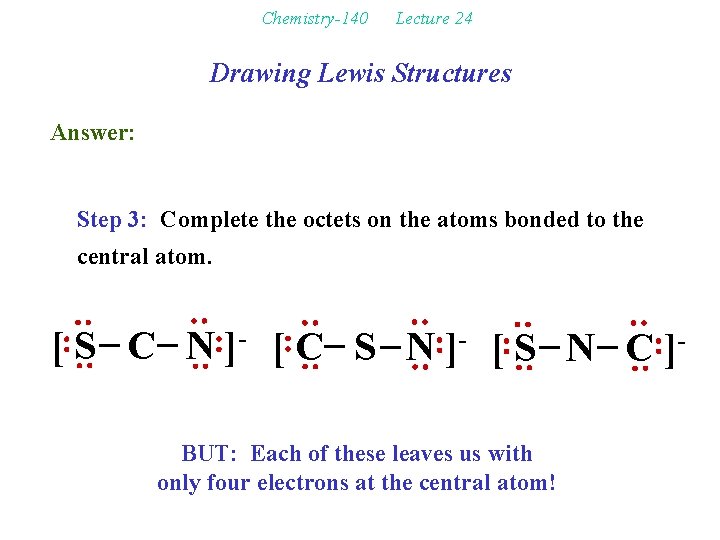Chemistry-140 Lecture 24 Drawing Lewis Structures Answer: Step 3: Complete the octets on the
