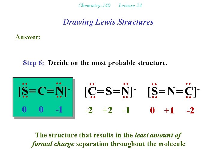 Chemistry-140 Lecture 24 Drawing Lewis Structures Answer: Step 6: Decide on the most probable