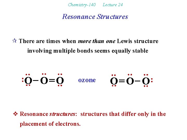 Chemistry-140 Lecture 24 Resonance Structures ¶ There are times when more than one Lewis