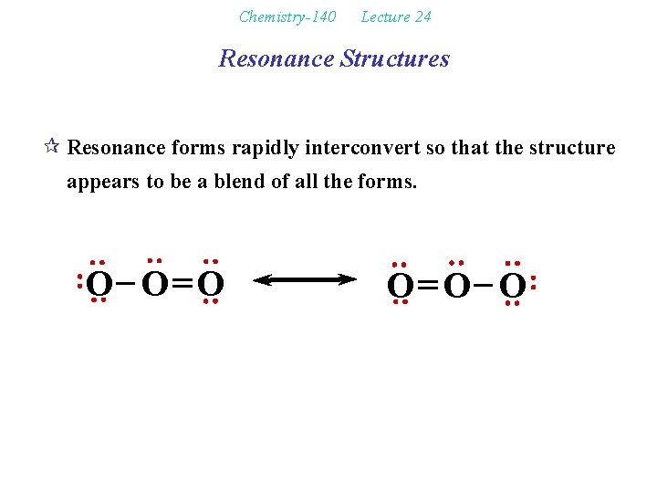 Chemistry-140 Lecture 24 Resonance Structures ¶ Resonance forms rapidly interconvert so that the structure