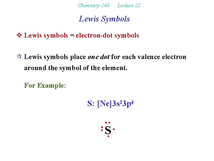 Chemistry-140 Lecture 22 Lewis Symbols v Lewis symbols = electron-dot symbols ¶ Lewis symbols