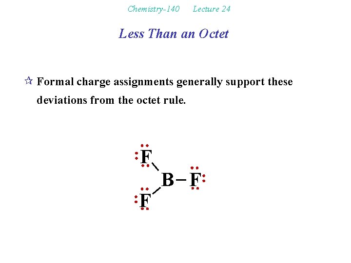 Chemistry-140 Lecture 24 Less Than an Octet ¶ Formal charge assignments generally support these