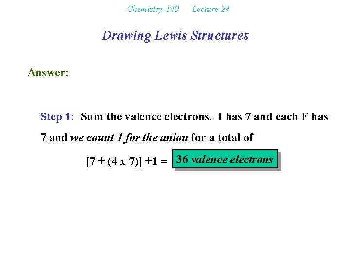 Chemistry-140 Lecture 24 Drawing Lewis Structures Answer: Step 1: Sum the valence electrons. I