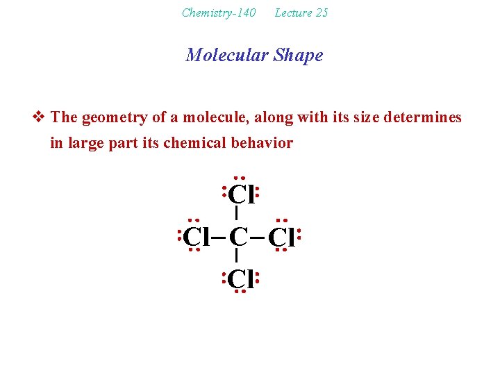 Chemistry-140 Lecture 25 Molecular Shape v The geometry of a molecule, along with its