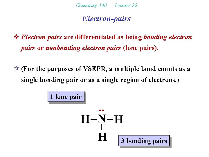 Chemistry-140 Lecture 25 Electron-pairs v Electron pairs are differentiated as being bonding electron pairs