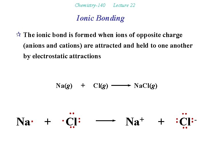 Chemistry-140 Lecture 22 Ionic Bonding ¶ The ionic bond is formed when ions of