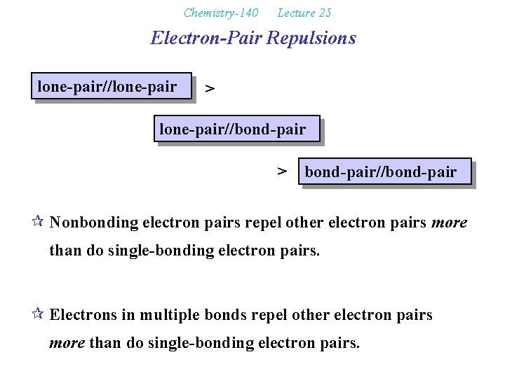 Chemistry-140 Lecture 25 Electron-Pair Repulsions lone-pair//lone-pair > lone-pair//bond-pair > bond-pair//bond-pair ¶ Nonbonding electron pairs