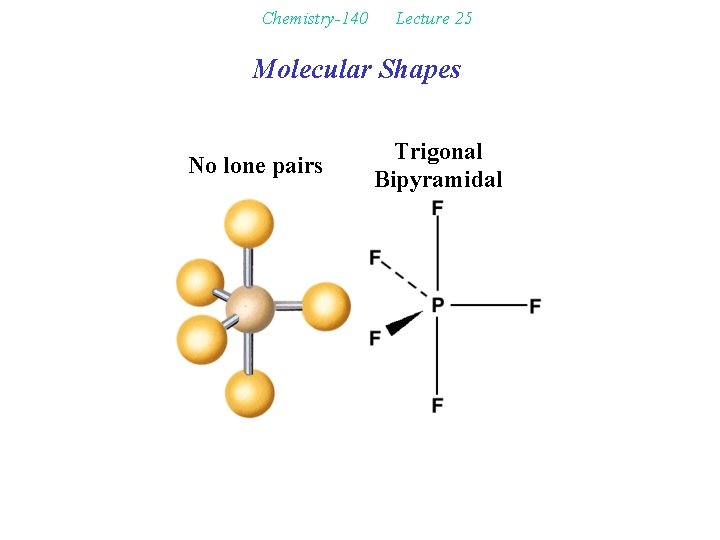 Chemistry-140 Lecture 25 Molecular Shapes No lone pairs Trigonal Bipyramidal 