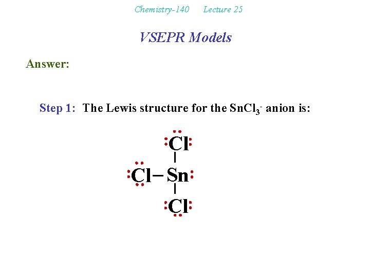 Chemistry-140 Lecture 25 VSEPR Models Answer: Step 1: The Lewis structure for the Sn.