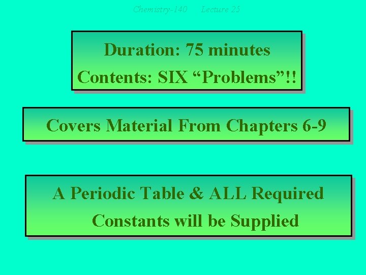 Chemistry-140 Lecture 25 Duration: 75 minutes Contents: SIX “Problems”!! Covers Material From Chapters 6