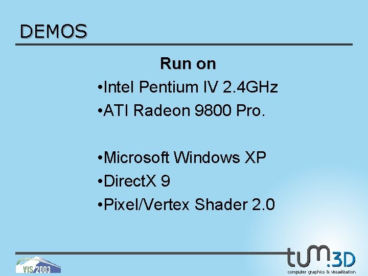 DEMOS Run on • Intel Pentium IV 2. 4 GHz • ATI Radeon 9800