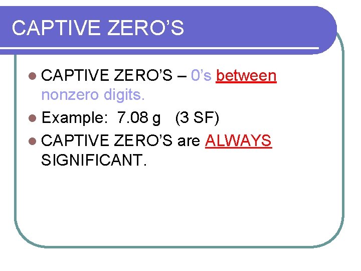 CAPTIVE ZERO’S l CAPTIVE ZERO’S – 0’s between nonzero digits. l Example: 7. 08