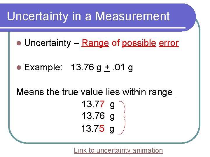 Uncertainty in a Measurement l Uncertainty l Example: – Range of possible error 13.