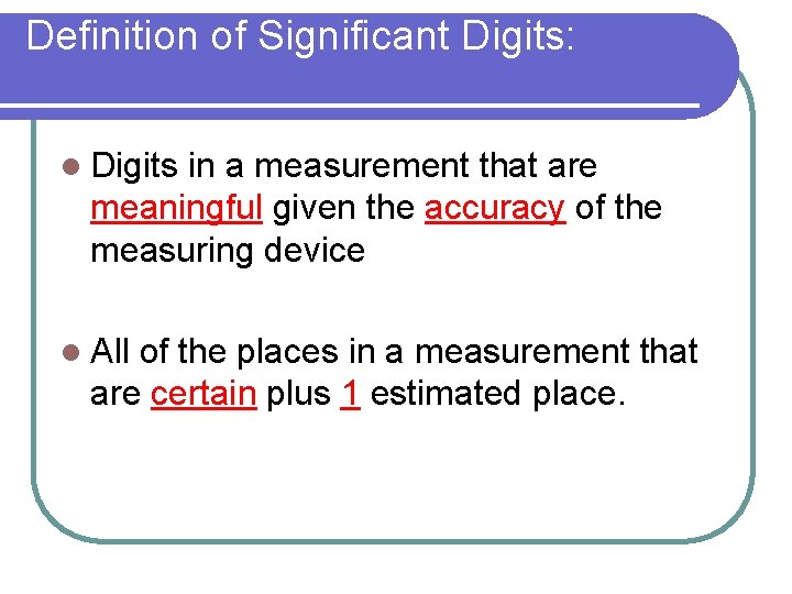 Definition of Significant Digits: l Digits in a measurement that are meaningful given the