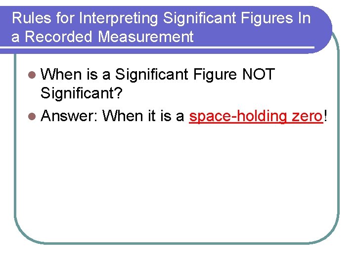 Rules for Interpreting Significant Figures In a Recorded Measurement l When is a Significant