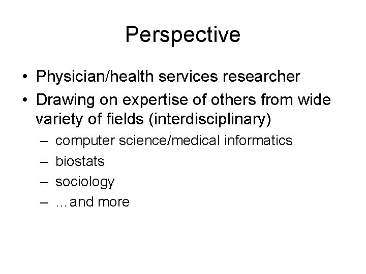 Perspective • Physician/health services researcher • Drawing on expertise of others from wide variety