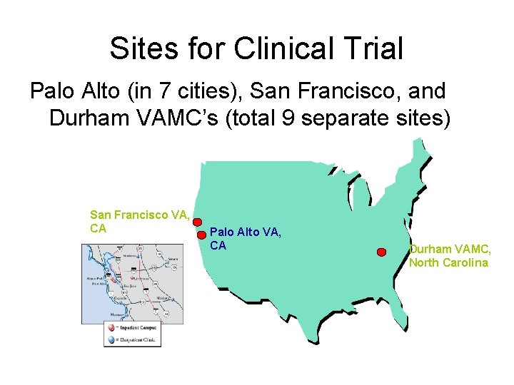 Sites for Clinical Trial Palo Alto (in 7 cities), San Francisco, and Durham VAMC’s