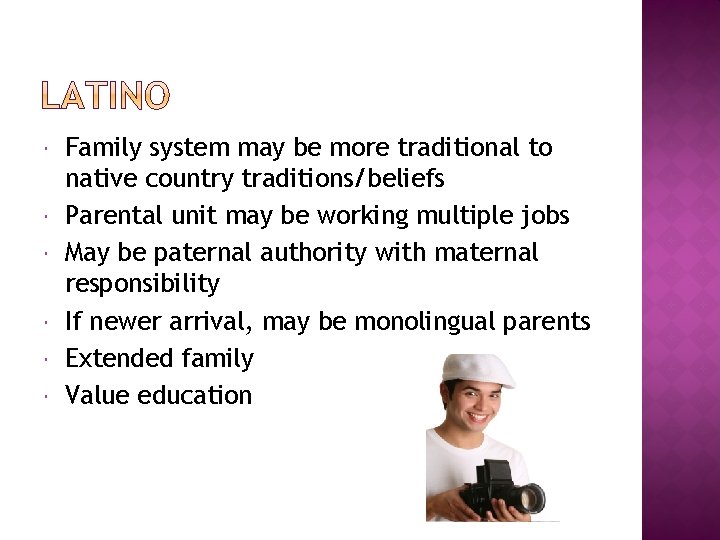  Family system may be more traditional to native country traditions/beliefs Parental unit may
