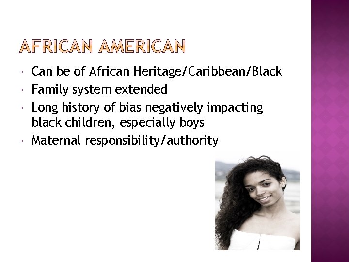  Can be of African Heritage/Caribbean/Black Family system extended Long history of bias negatively