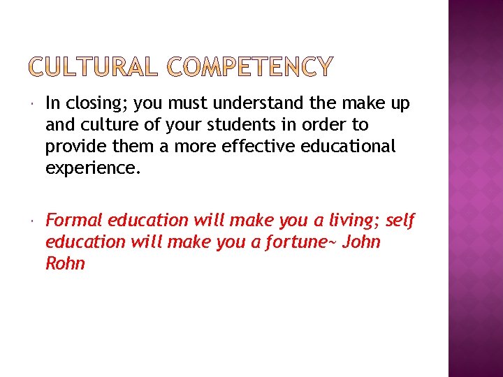  In closing; you must understand the make up and culture of your students