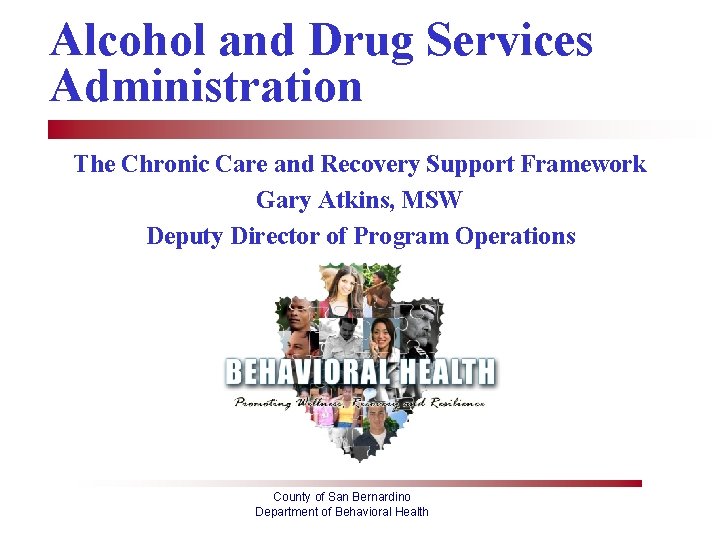 Alcohol and Drug Services Administration The Chronic Care and Recovery Support Framework Gary Atkins,