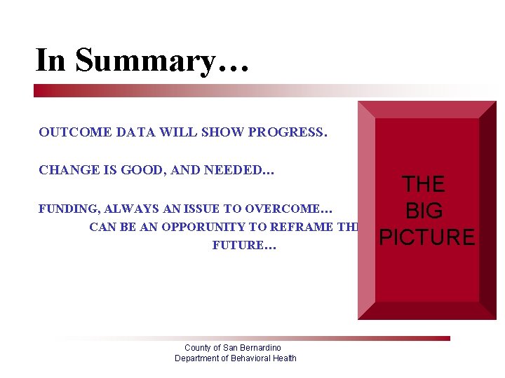 In Summary… OUTCOME DATA WILL SHOW PROGRESS. CHANGE IS GOOD, AND NEEDED… FUNDING, ALWAYS