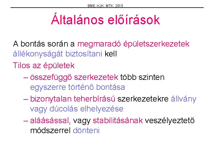 BME. -KJK. MTK. 2015 Általános előírások A bontás során a megmaradó épületszerkezetek állékonyságát biztosítani