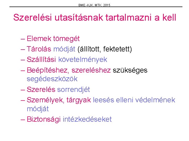 BME. -KJK. MTK. 2015 Szerelési utasításnak tartalmazni a kell – Elemek tömegét – Tárolás