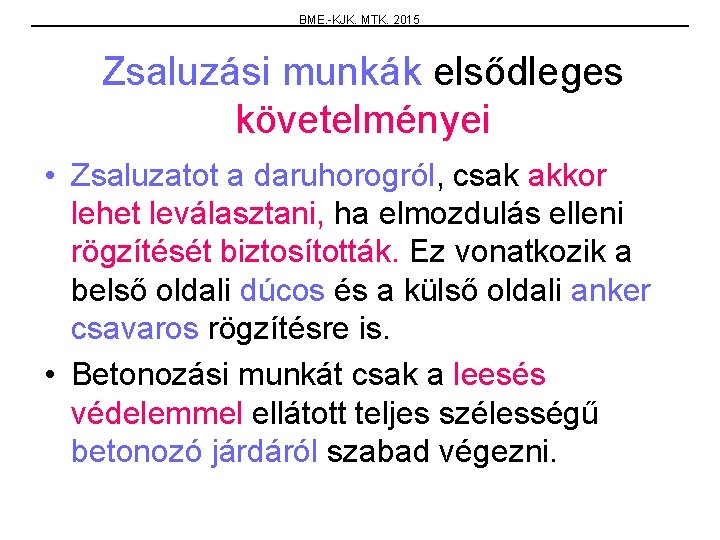 BME. -KJK. MTK. 2015 Zsaluzási munkák elsődleges követelményei • Zsaluzatot a daruhorogról, csak akkor