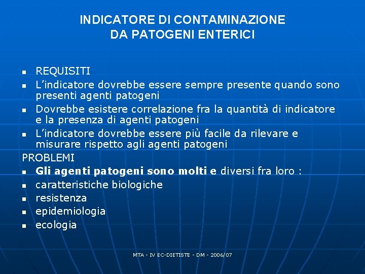 INDICATORE DI CONTAMINAZIONE DA PATOGENI ENTERICI REQUISITI n L’indicatore dovrebbe essere sempre presente quando INDICATORE DI CONTAMINAZIONE DA PATOGENI ENTERICI REQUISITI n L’indicatore dovrebbe essere sempre presente quando
