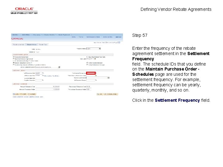 Defining Vendor Rebate Agreements Step 57 Enter the frequency of the rebate agreement settlement