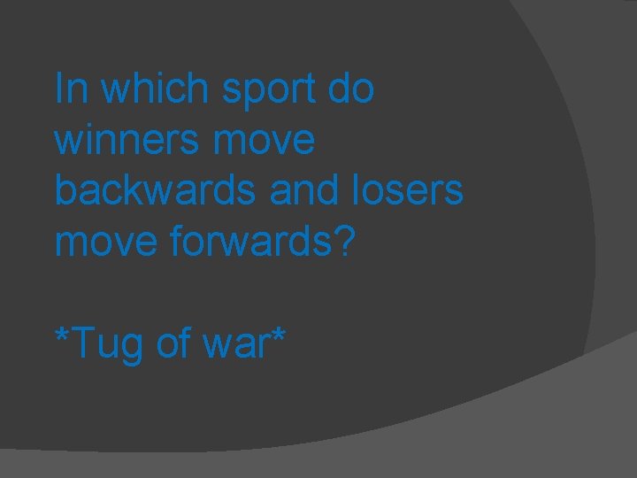 In which sport do winners move backwards and losers move forwards? *Tug of war*