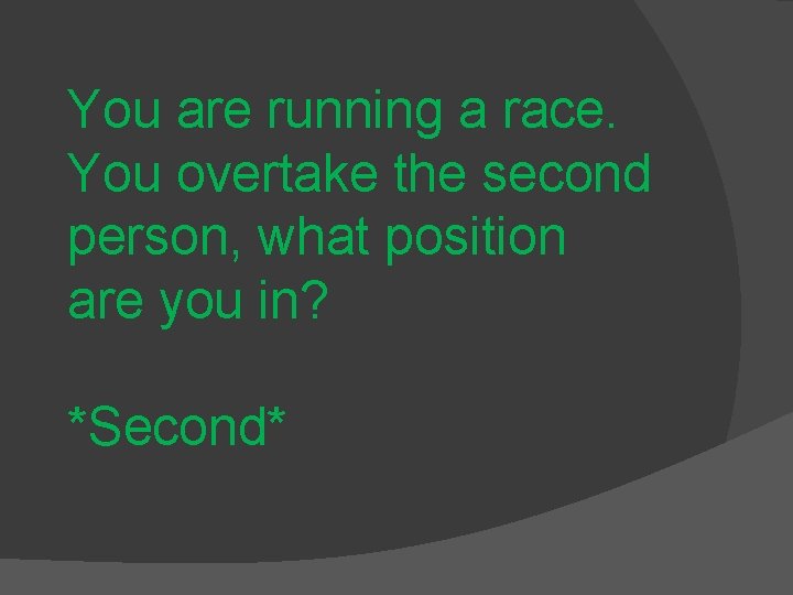 You are running a race. You overtake the second person, what position are you