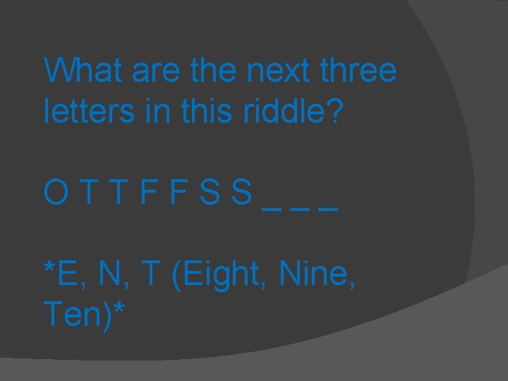 What are the next three letters in this riddle? OTTFFSS___ *E, N, T (Eight,