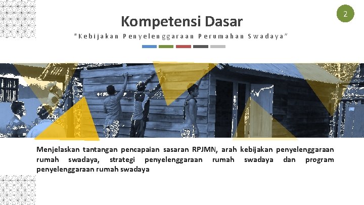 Kompetensi Dasar “Kebijakan Penyelenggaraan Perumahan Swadaya” Menjelaskan tantangan pencapaian sasaran RPJMN, arah kebijakan penyelenggaraan